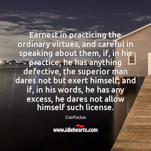 Earnest in practicing the ordinary virtues, and careful in speaking about them, Confucius Picture Quote