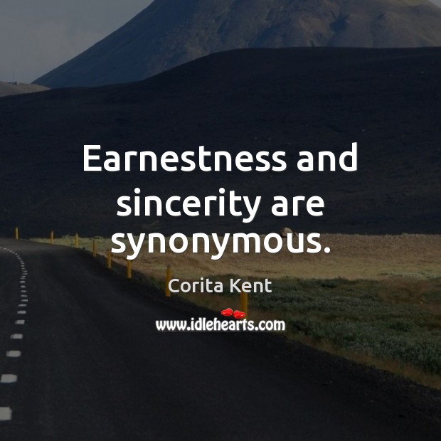 Earnestness and sincerity are synonymous. Corita Kent Picture Quote