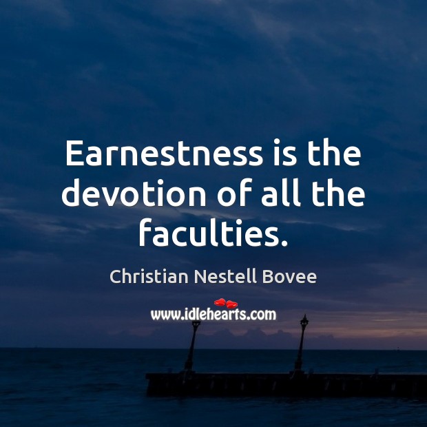 Earnestness is the devotion of all the faculties. Christian Nestell Bovee Picture Quote