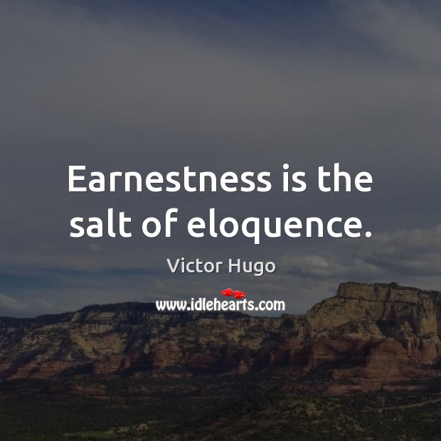 Earnestness is the salt of eloquence. Victor Hugo Picture Quote
