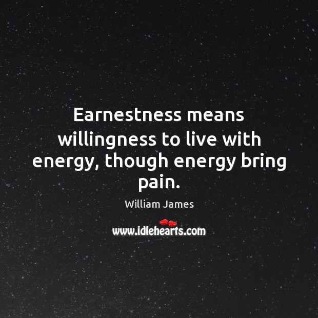 Earnestness means willingness to live with energy, though energy bring pain. Image