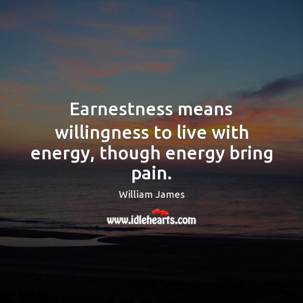 Earnestness means willingness to live with energy, though energy bring pain. Image