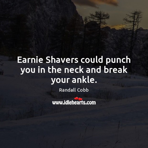 Earnie Shavers could punch you in the neck and break your ankle. Randall Cobb Picture Quote