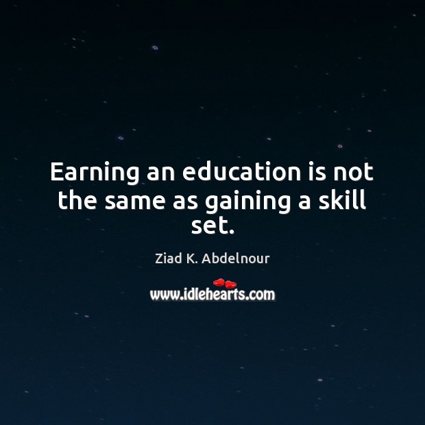 Earning an education is not the same as gaining a skill set. Education Quotes Image
