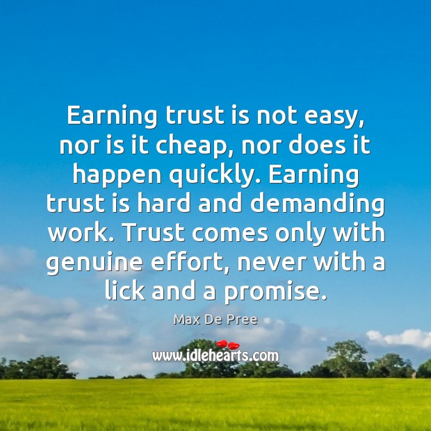 Earning trust is not easy, nor is it cheap, nor does it Promise Quotes Image