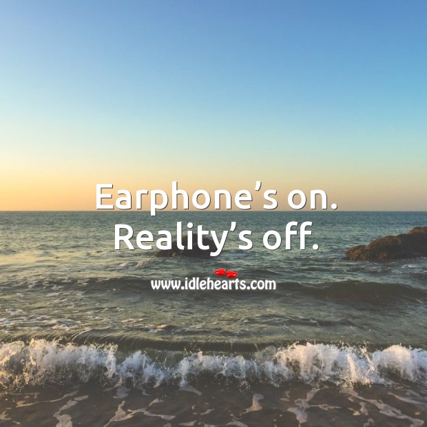 Earphone’s on. Reality’s off. Image