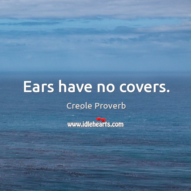 Ears have no covers. Creole Proverbs Image
