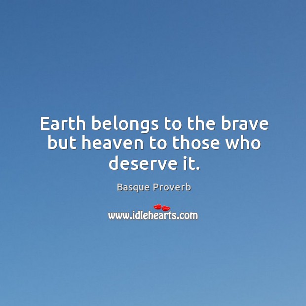Earth belongs to the brave but heaven to those who deserve it. Basque Proverbs Image