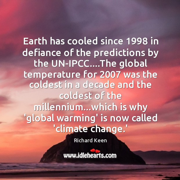 Earth has cooled since 1998 in defiance of the predictions by the UN-IPCC…. Climate Quotes Image