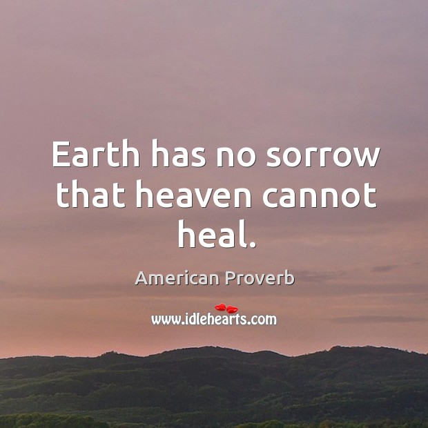 Earth has no sorrow that heaven cannot heal. Heal Quotes Image