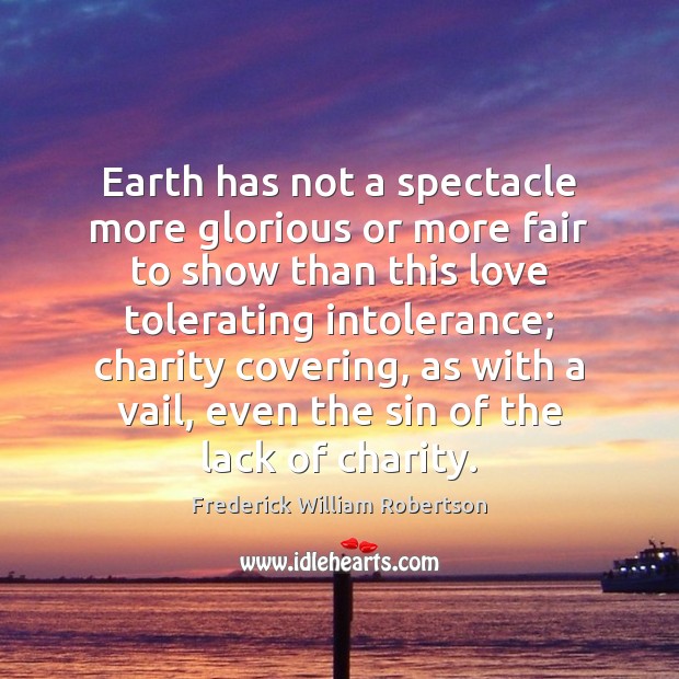 Earth has not a spectacle more glorious or more fair to show Frederick William Robertson Picture Quote