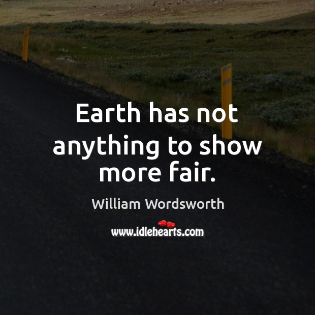 Earth has not anything to show more fair. William Wordsworth Picture Quote
