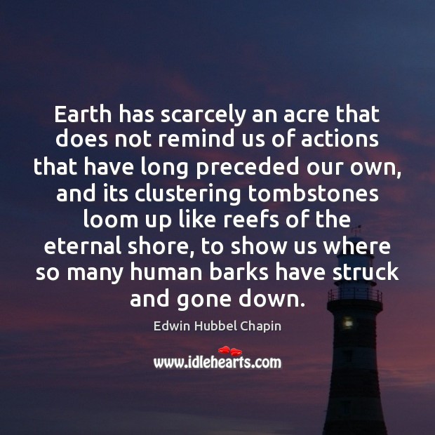 Earth has scarcely an acre that does not remind us of actions Edwin Hubbel Chapin Picture Quote