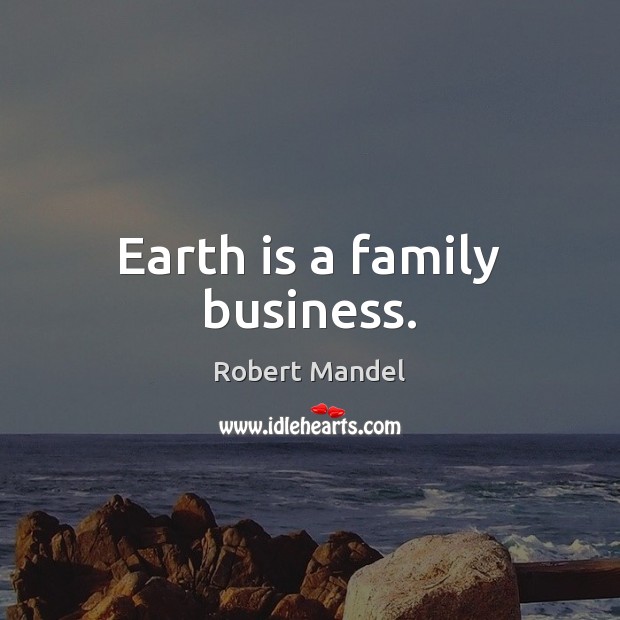Earth is a family business. Image