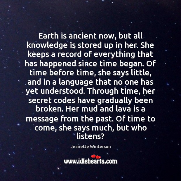 Earth is ancient now, but all knowledge is stored up in her. 