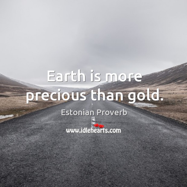 Earth is more precious than gold. Estonian Proverbs Image