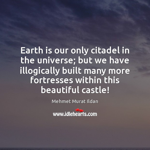 Earth is our only citadel in the universe; but we have illogically Image