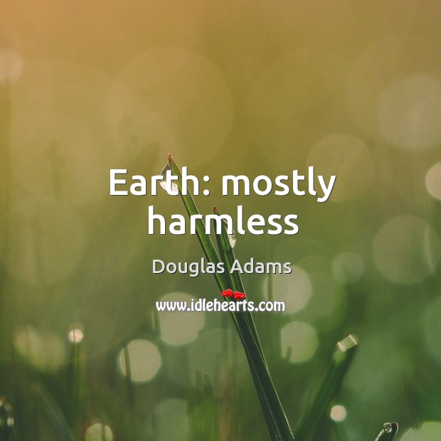 Earth: mostly harmless Douglas Adams Picture Quote