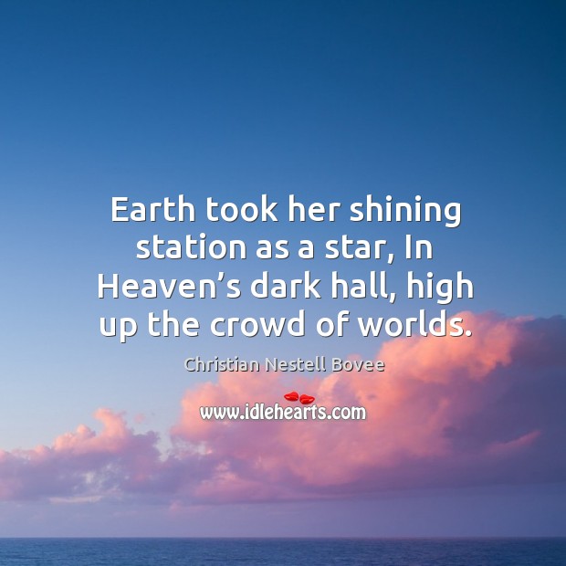 Earth took her shining station as a star, in heaven’s dark hall, high up the crowd of worlds. Christian Nestell Bovee Picture Quote
