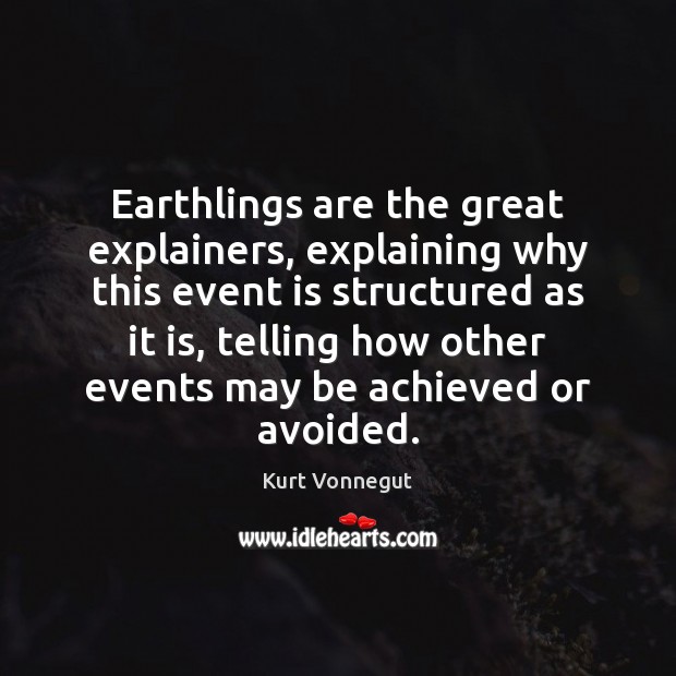 Earthlings are the great explainers, explaining why this event is structured as Image