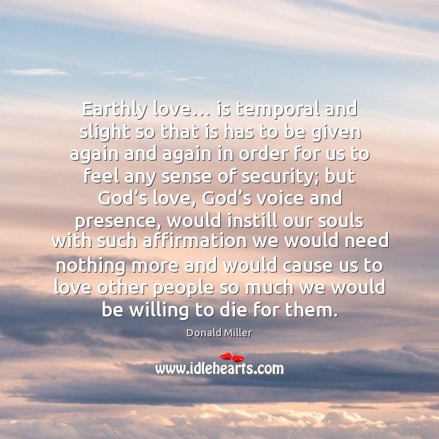 Earthly love… is temporal and slight so that is has to be Donald Miller Picture Quote