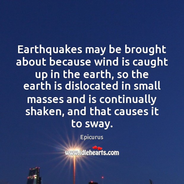 Earthquakes may be brought about because wind is caught up in the Epicurus Picture Quote