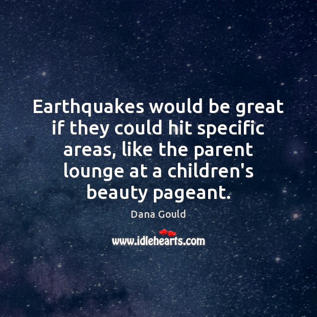 Earthquakes would be great if they could hit specific areas, like the Dana Gould Picture Quote