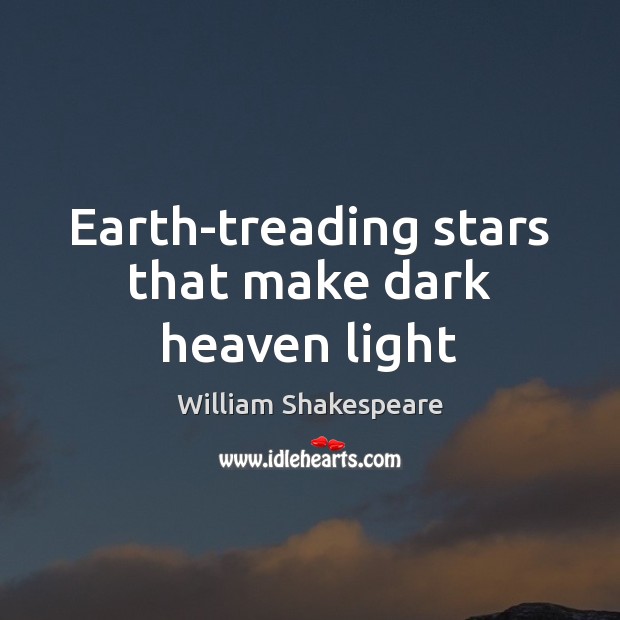 Earth-treading stars that make dark heaven light William Shakespeare Picture Quote