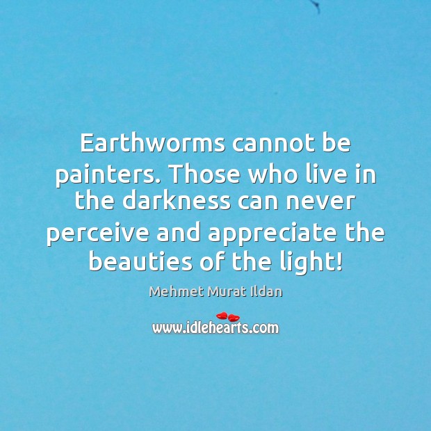 Earthworms cannot be painters. Those who live in the darkness can never Image