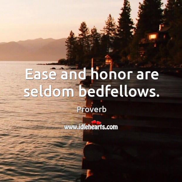 Ease and honor are seldom bedfellows. Image