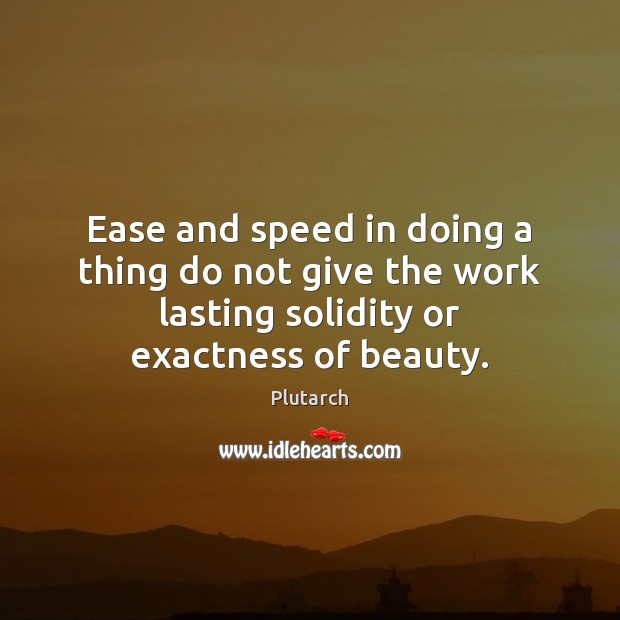 Ease and speed in doing a thing do not give the work Image