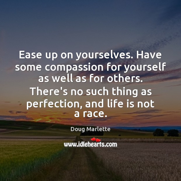 Ease up on yourselves. Have some compassion for yourself as well as Doug Marlette Picture Quote