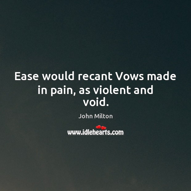 Ease would recant Vows made in pain, as violent and void. Image