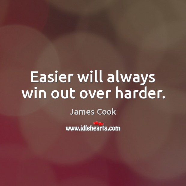 Easier will always win out over harder. James Cook Picture Quote
