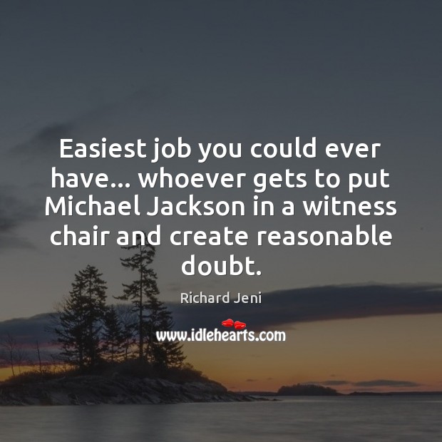 Easiest job you could ever have… whoever gets to put Michael Jackson Richard Jeni Picture Quote