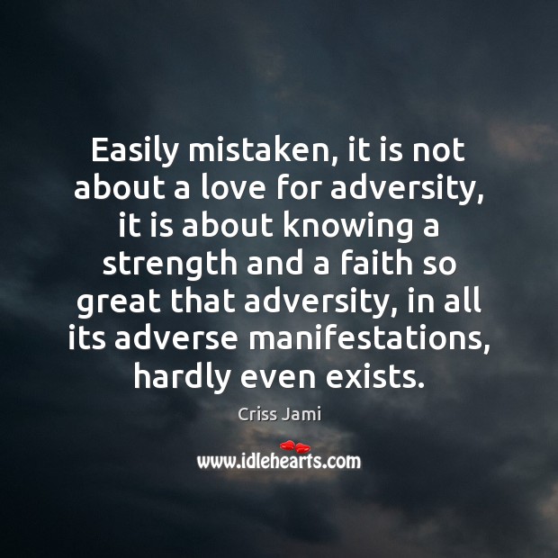 Easily mistaken, it is not about a love for adversity, it is Criss Jami Picture Quote