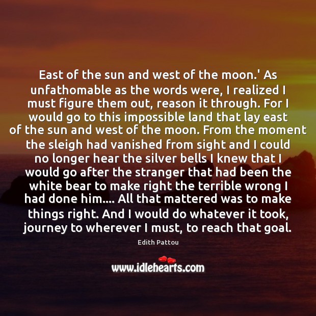East of the sun and west of the moon.’ As unfathomable Edith Pattou Picture Quote