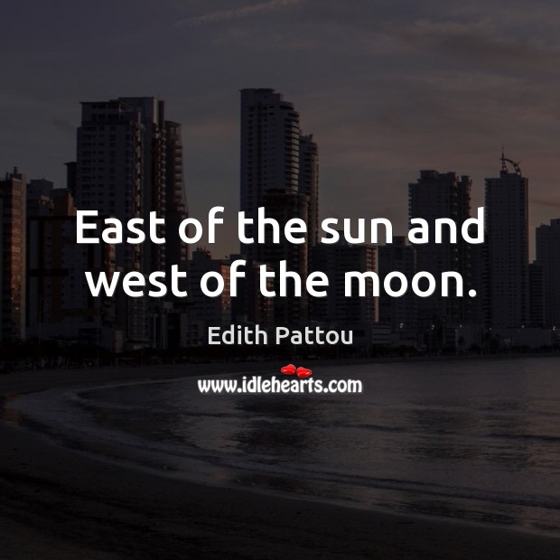 East of the sun and west of the moon. Edith Pattou Picture Quote