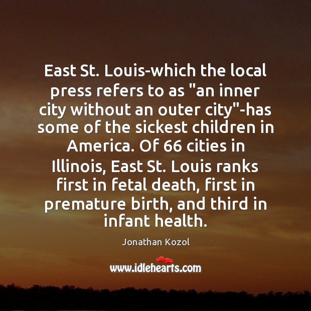 East St. Louis-which the local press refers to as “an inner city Jonathan Kozol Picture Quote