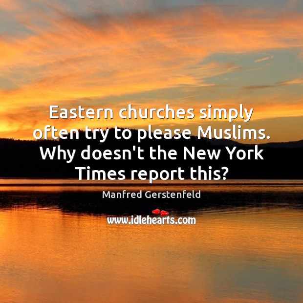 Eastern churches simply often try to please Muslims. Why doesn’t the New Manfred Gerstenfeld Picture Quote