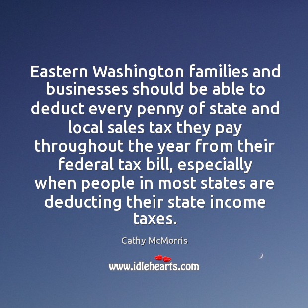 Eastern washington families and businesses should be able to deduct Cathy McMorris Picture Quote