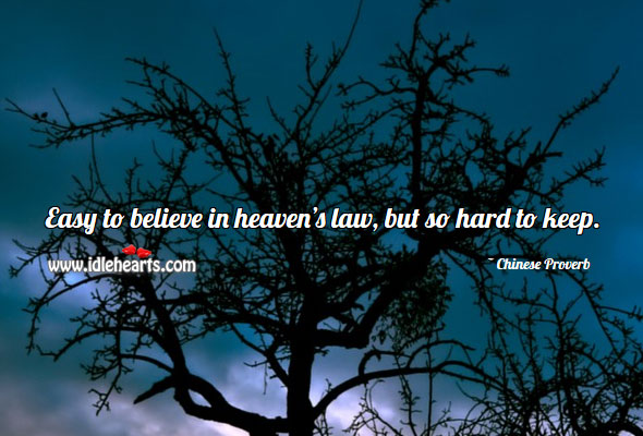 Easy to believe in heaven’s law, but so hard to keep. Image