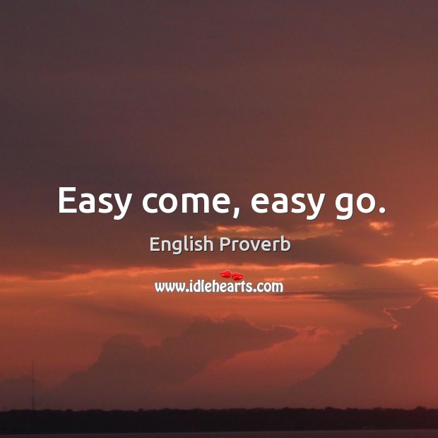 Easy come, easy go. English Proverbs Image
