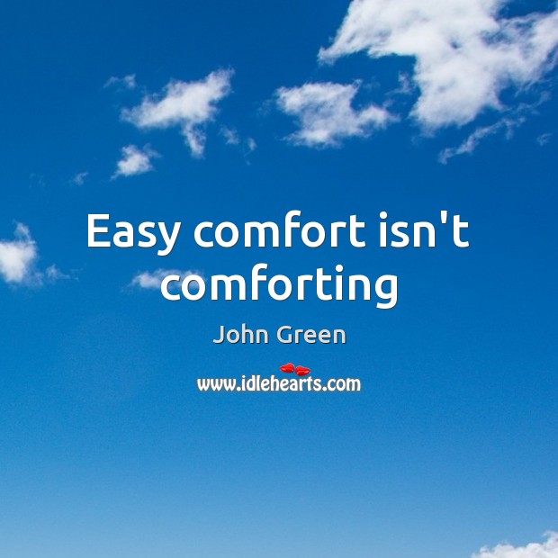 Easy comfort isn’t comforting John Green Picture Quote