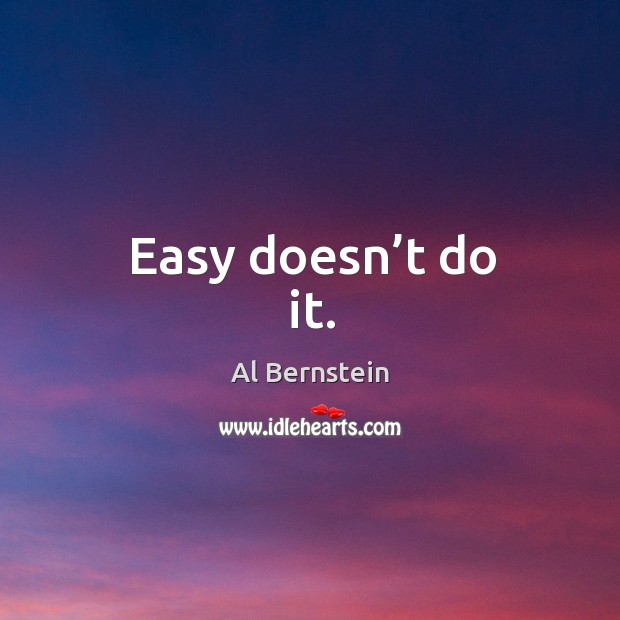Easy doesn’t do it. Image