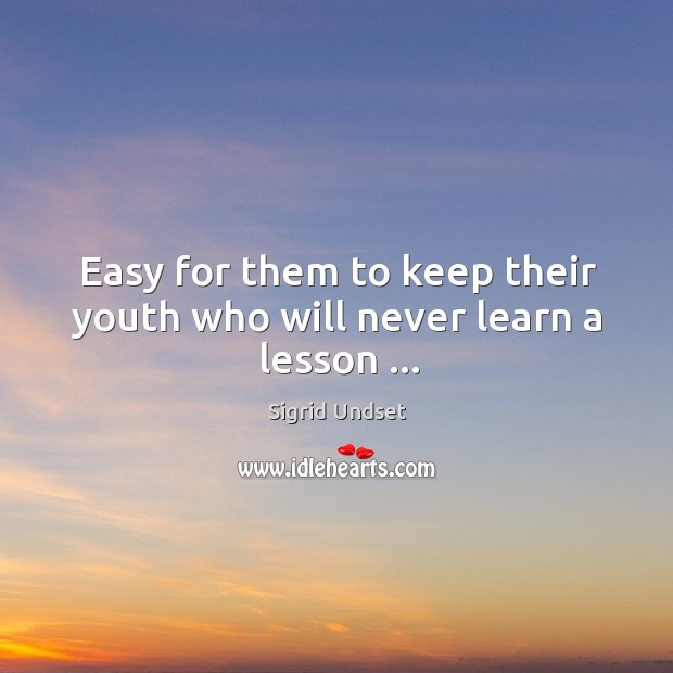 Easy for them to keep their youth who will never learn a lesson … Sigrid Undset Picture Quote