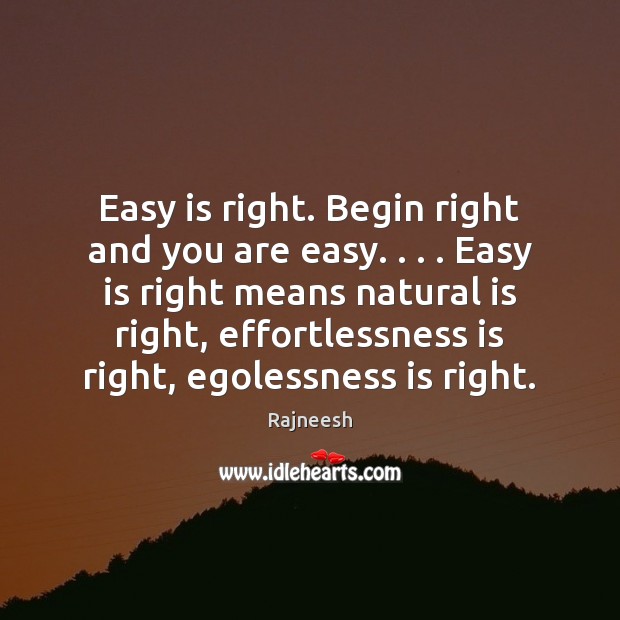 Easy is right. Begin right and you are easy. . . . Easy is right Image