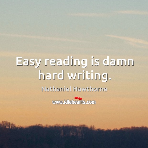 Easy reading is damn hard writing. Nathaniel Hawthorne Picture Quote