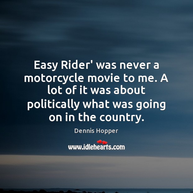 Easy Rider’ was never a motorcycle movie to me. A lot of Dennis Hopper Picture Quote