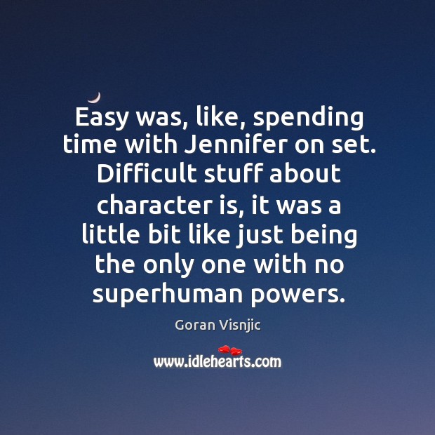 Easy was, like, spending time with jennifer on set. Difficult stuff about character is Goran Visnjic Picture Quote